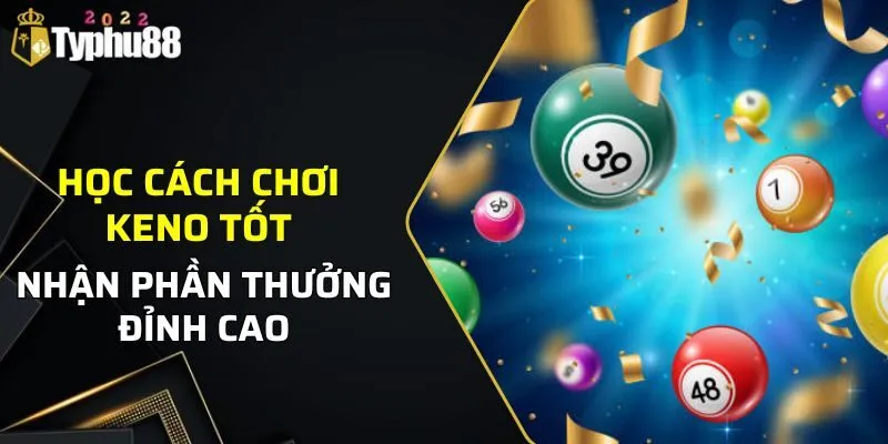 Học hỏi cách chơi Keno tốt, nhận nhiều phần thưởng đỉnh cao