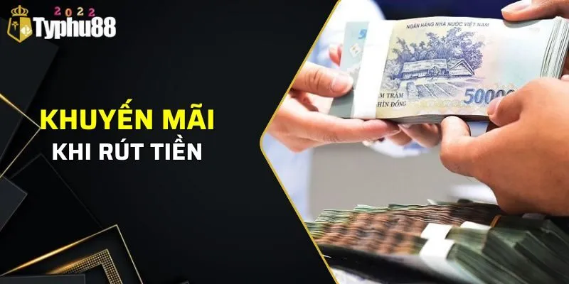 Khuyến mãi khi rút tiền Typhu88