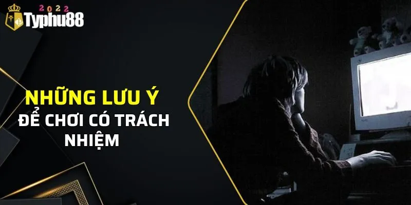 Những lưu ý để chơi có trách nhiệm