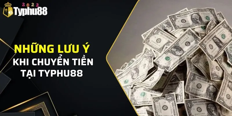 Những lưu ý khi chuyển tiền tại Typhu88